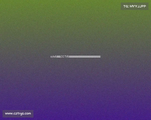 cctv5赛事表,CCTV5体育频道最新赛事直播节目时间表全收录与精彩看点解析